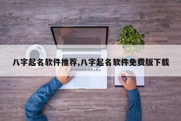 八字起名软件推荐,八字起名软件免费版下载