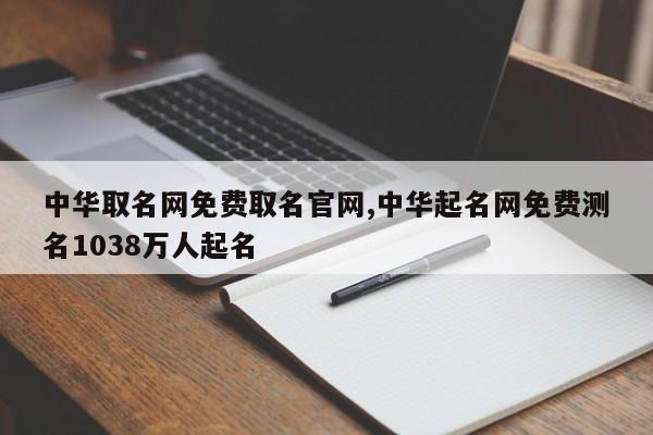 中华取名网免费取名官网,中华起名网免费测名1038万人起名