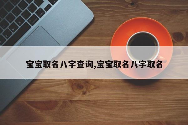 宝宝取名八字查询,宝宝取名八字取名