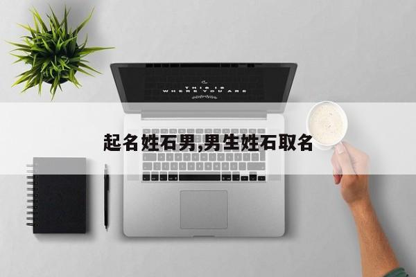 起名姓石男,男生姓石取名