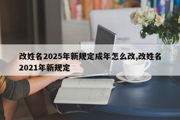 改姓名2025年新规定成年怎么改,改姓名2021年新规定